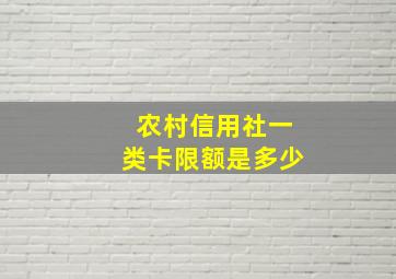 农村信用社一类卡限额是多少