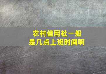 农村信用社一般是几点上班时间啊