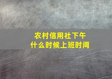 农村信用社下午什么时候上班时间