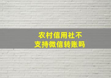 农村信用社不支持微信转账吗