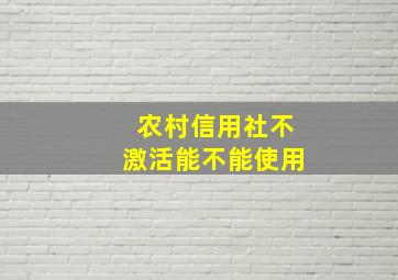 农村信用社不激活能不能使用