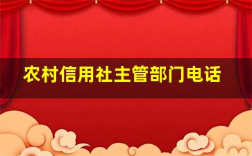 农村信用社主管部门电话