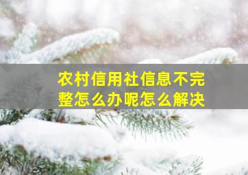 农村信用社信息不完整怎么办呢怎么解决