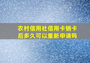 农村信用社信用卡销卡后多久可以重新申请吗