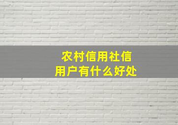 农村信用社信用户有什么好处