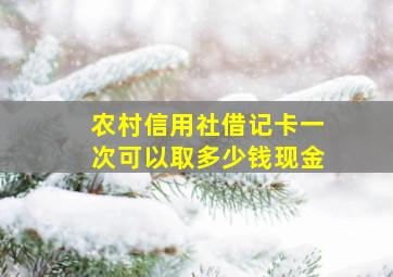 农村信用社借记卡一次可以取多少钱现金