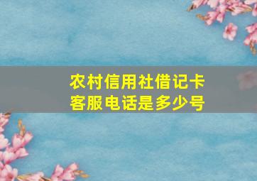 农村信用社借记卡客服电话是多少号