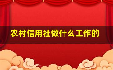 农村信用社做什么工作的