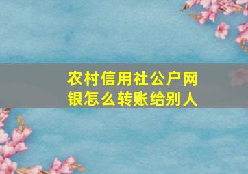 农村信用社公户网银怎么转账给别人