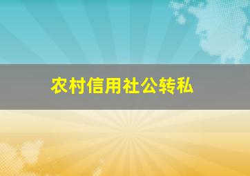 农村信用社公转私