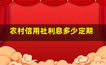 农村信用社利息多少定期