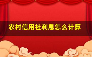 农村信用社利息怎么计算