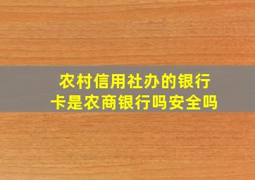 农村信用社办的银行卡是农商银行吗安全吗