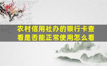 农村信用社办的银行卡查看是否能正常使用怎么看