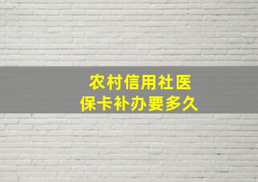 农村信用社医保卡补办要多久