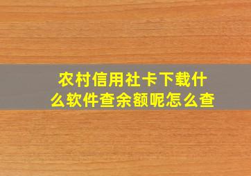 农村信用社卡下载什么软件查余额呢怎么查