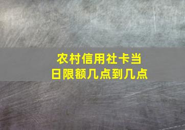 农村信用社卡当日限额几点到几点