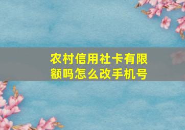 农村信用社卡有限额吗怎么改手机号