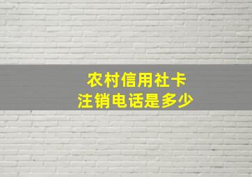 农村信用社卡注销电话是多少