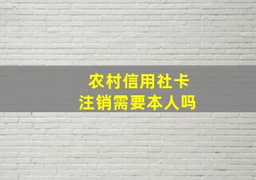 农村信用社卡注销需要本人吗