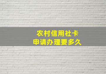 农村信用社卡申请办理要多久