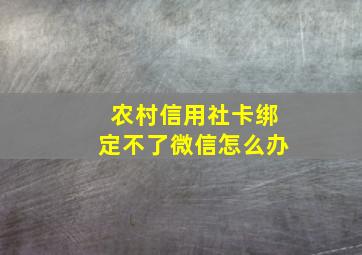 农村信用社卡绑定不了微信怎么办