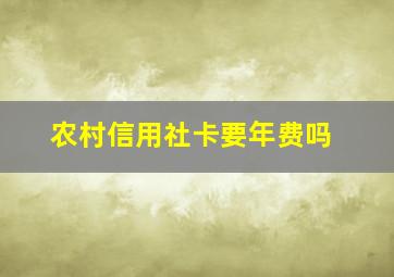 农村信用社卡要年费吗