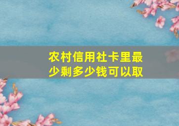 农村信用社卡里最少剩多少钱可以取