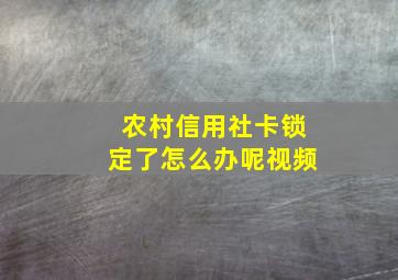 农村信用社卡锁定了怎么办呢视频