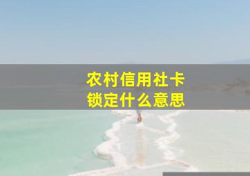 农村信用社卡锁定什么意思