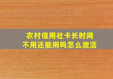 农村信用社卡长时间不用还能用吗怎么激活