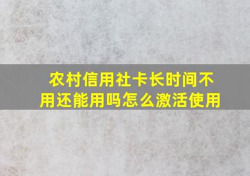 农村信用社卡长时间不用还能用吗怎么激活使用