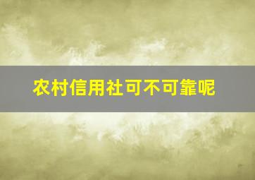 农村信用社可不可靠呢