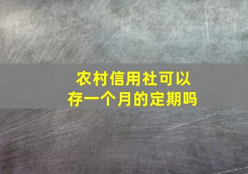 农村信用社可以存一个月的定期吗