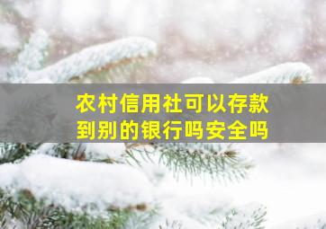 农村信用社可以存款到别的银行吗安全吗