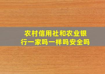 农村信用社和农业银行一家吗一样吗安全吗