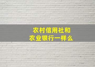 农村信用社和农业银行一样么