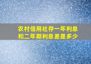 农村信用社存一年利息和二年期利息差是多少