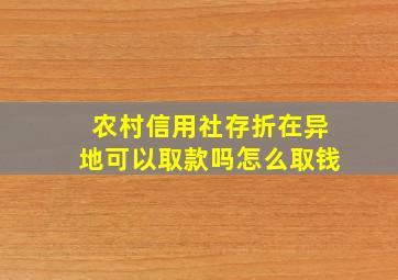 农村信用社存折在异地可以取款吗怎么取钱