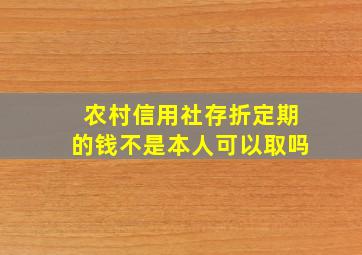 农村信用社存折定期的钱不是本人可以取吗