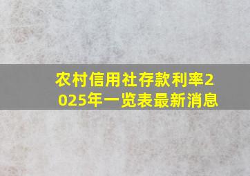 农村信用社存款利率2025年一览表最新消息