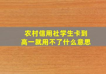 农村信用社学生卡到高一就用不了什么意思