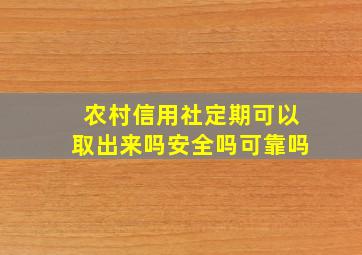 农村信用社定期可以取出来吗安全吗可靠吗