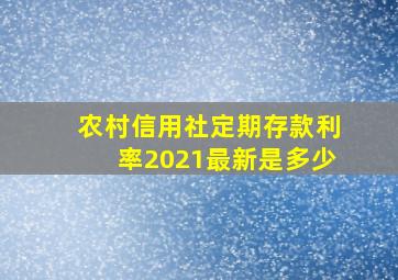 农村信用社定期存款利率2021最新是多少