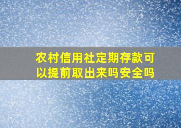 农村信用社定期存款可以提前取出来吗安全吗