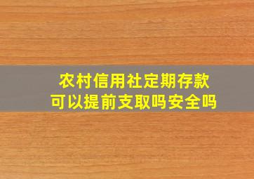 农村信用社定期存款可以提前支取吗安全吗