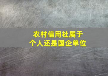 农村信用社属于个人还是国企单位