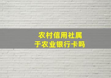 农村信用社属于农业银行卡吗