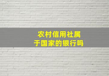 农村信用社属于国家的银行吗