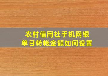 农村信用社手机网银单日转帐金额如何设置